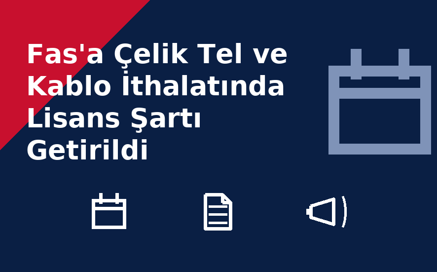 Fas'a Çelik Tel ve Kablo İthalatında Lisans Şartı Getirildi