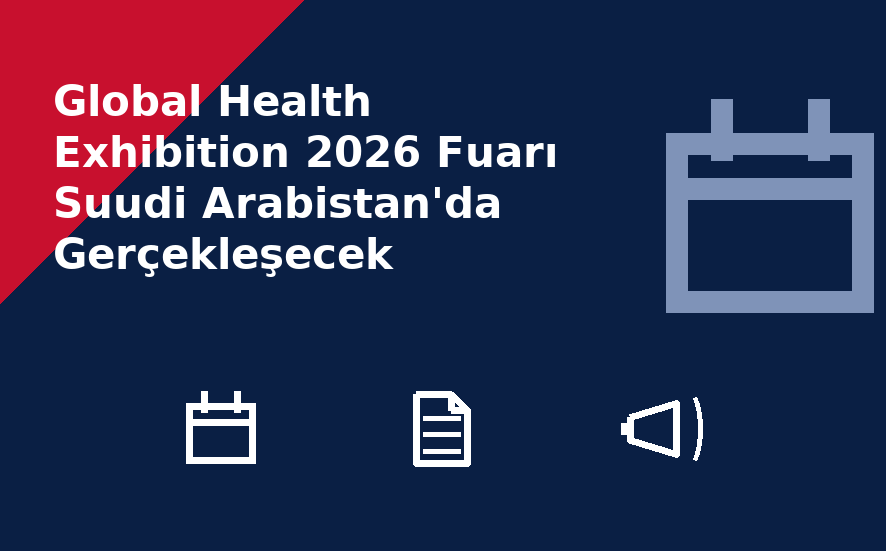 Global Health Exhibition 2026 Fuarı Suudi Arabistan'da Gerçekleşecek