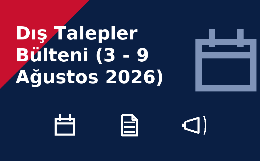 Dış Talepler Bülteni (3 - 9 Ağustos 2026)