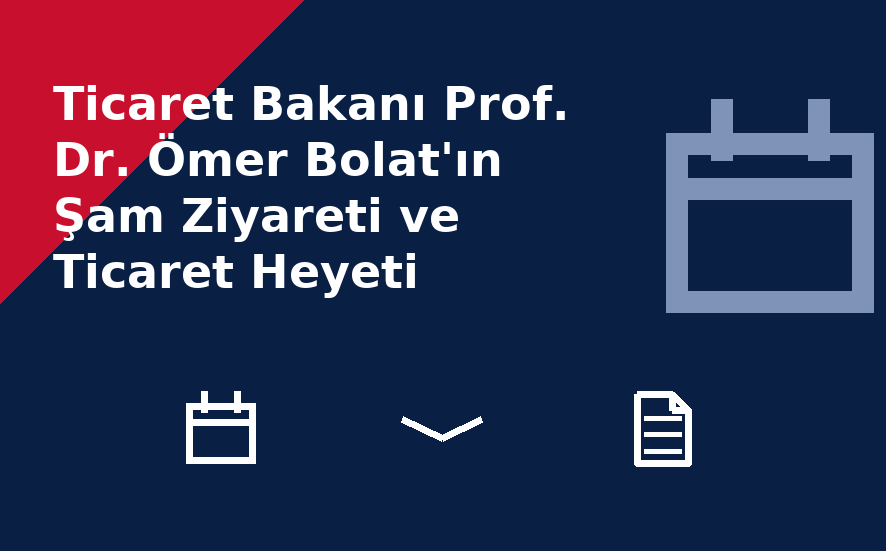 Ticaret Bakanı Prof. Dr. Ömer Bolat'ın Şam Ziyareti ve Ticaret Heyeti