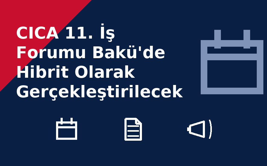 CICA 11. İş Forumu Bakü'de Hibrit Olarak Gerçekleştirilecek