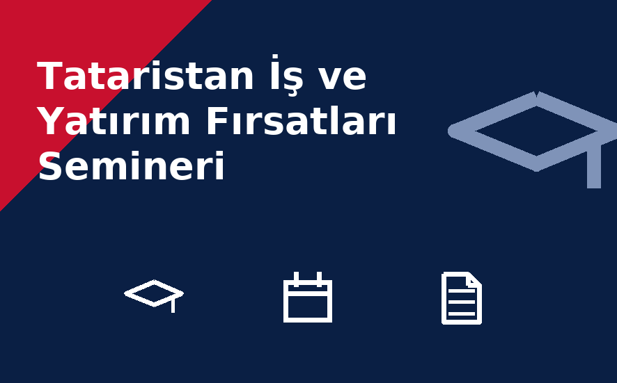 Tataristan İş ve Yatırım Fırsatları Semineri