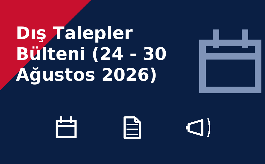 Dış Talepler Bülteni (24 - 30 Ağustos 2026)