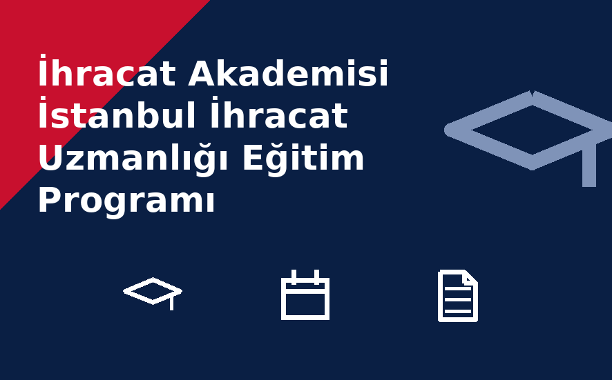 İhracat Akademisi İstanbul İhracat Uzmanlığı Eğitim Programı