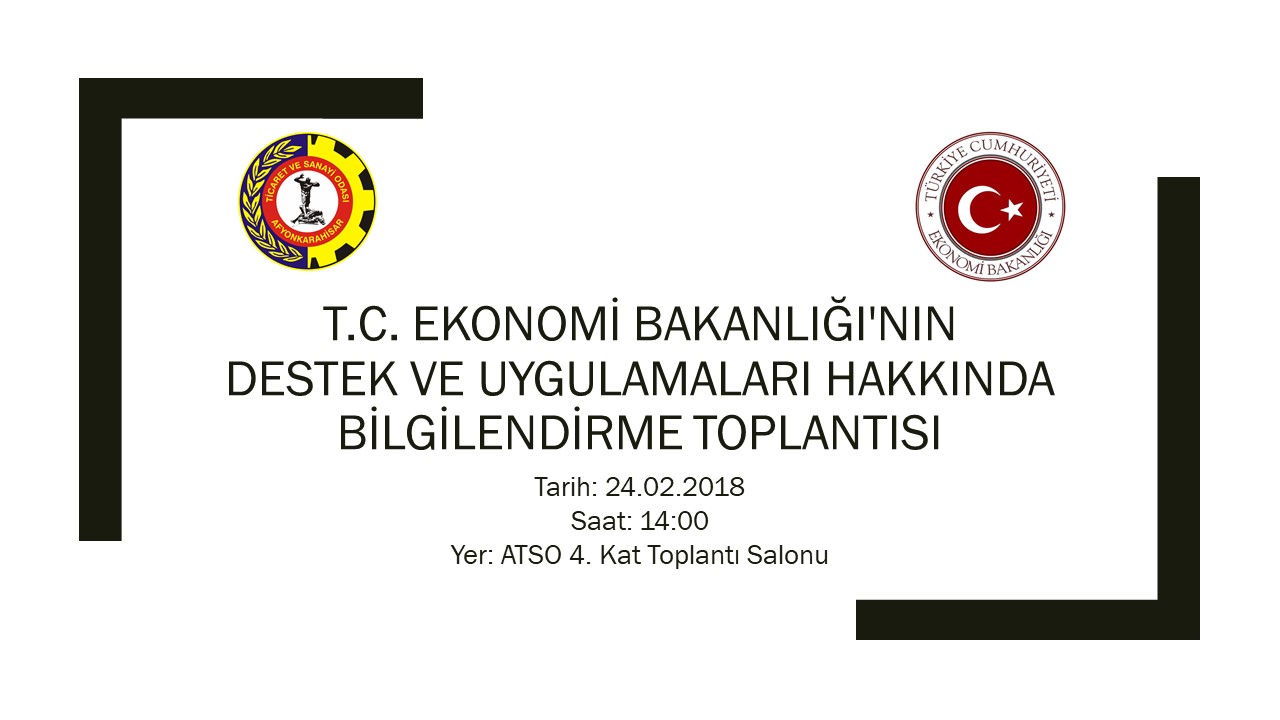 T.C. EKONOMİ BAKANLIĞI'NIN DESTEK VE UYGULAMALARI HAKKINDA BİLGİLENDİRME TOPLANTISI