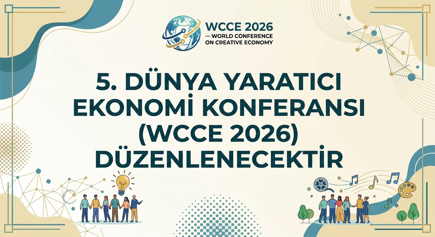 5. Dünya Yaratıcı Ekonomi Konferansı (WCCE 2026) Düzenlenecektir