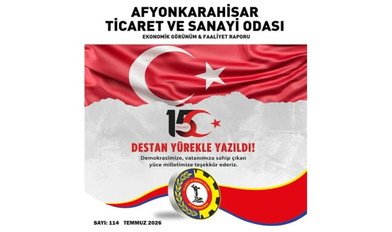 Afyonkarahisar Ticaret ve Sanayi Odası’nın 2026 yılı Temmuz ayı Ekonomik Görünüm ve Faaliyet