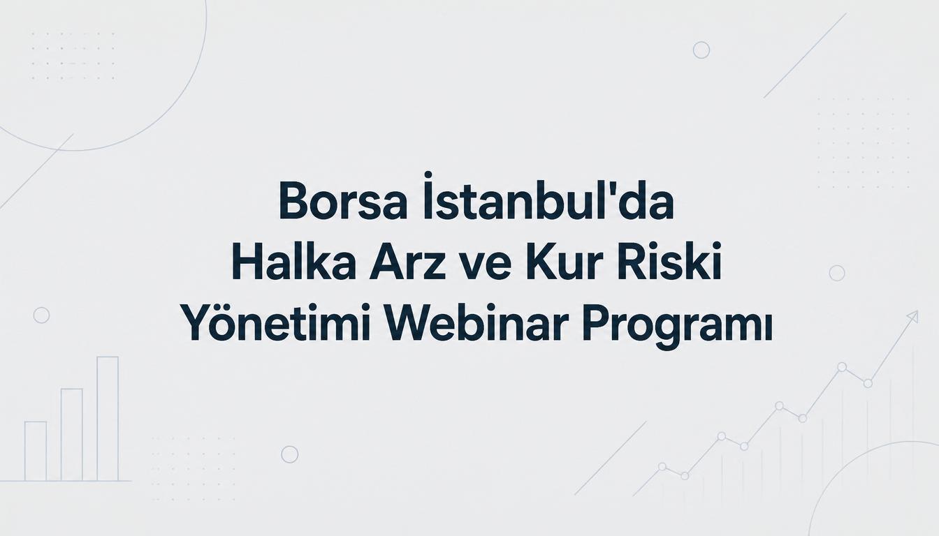 Borsa İstanbul'da Halka Arz ve Kur Riski Yönetimi Webinar Programı