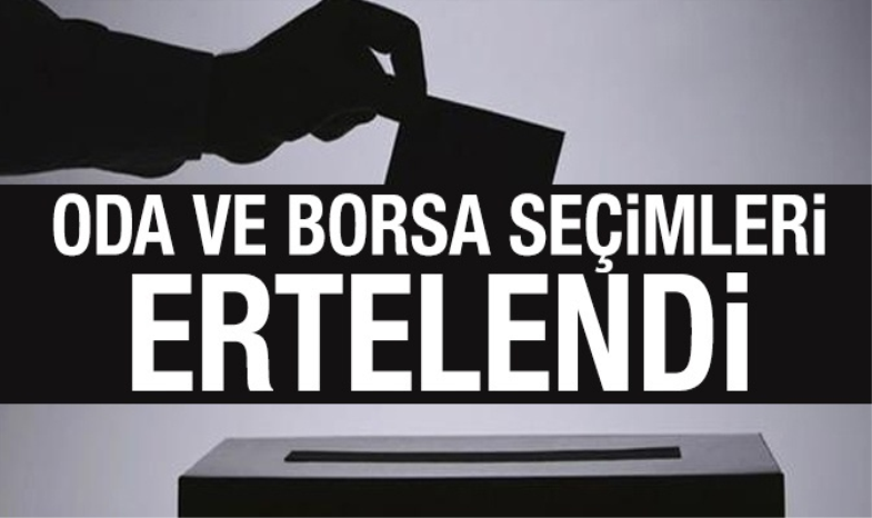 ODA VE BORSA SEÇİMLERİ ERTELENDİ